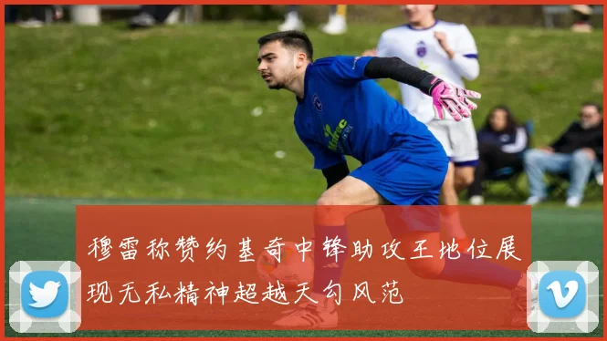 穆雷称赞约基奇中锋助攻王地位展现无私精神超越天勾风范