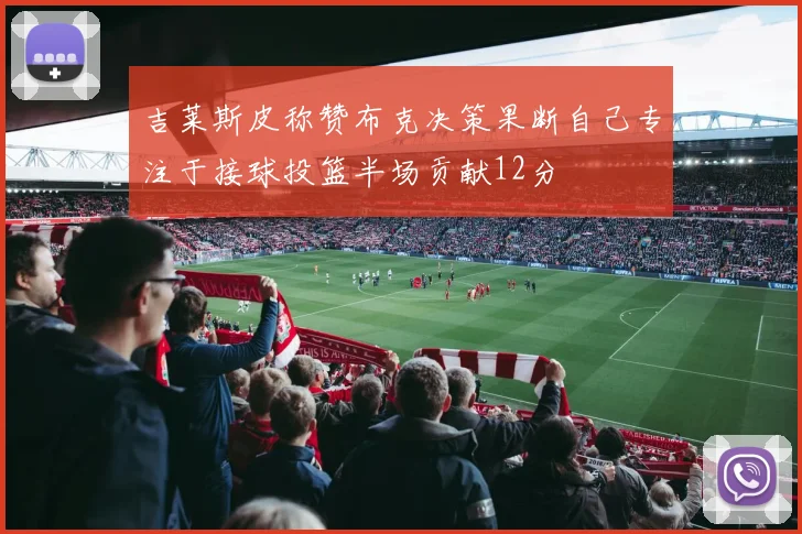 吉莱斯皮称赞布克决策果断自己专注于接球投篮半场贡献12分
