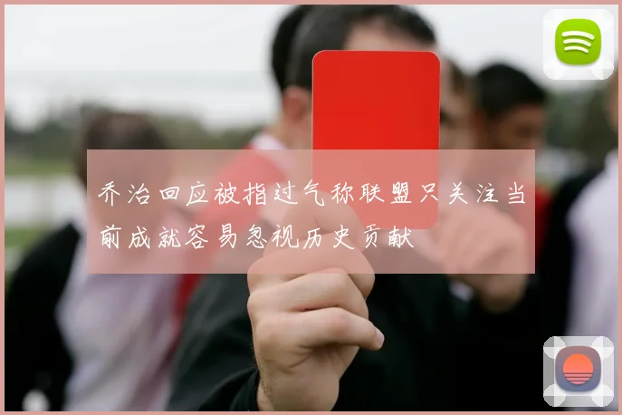 乔治回应被指过气称联盟只关注当前成就容易忽视历史贡献