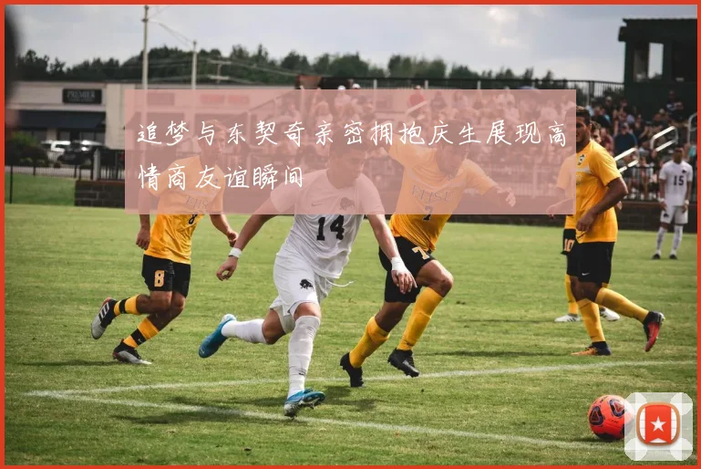 追梦与东契奇亲密拥抱庆生展现高情商友谊瞬间