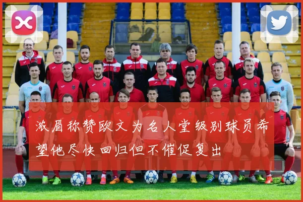 浓眉称赞欧文为名人堂级别球员希望他尽快回归但不催促复出
