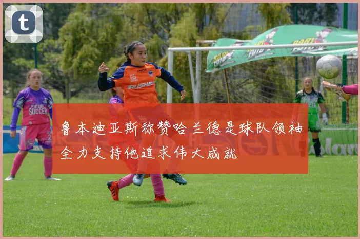 鲁本迪亚斯称赞哈兰德是球队领袖全力支持他追求伟大成就