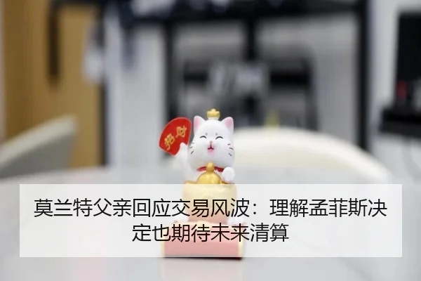 莫兰特父亲回应交易风波：理解孟菲斯决定也期待未来清算 - leyu